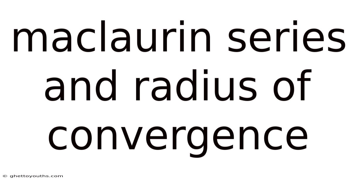 Maclaurin Series And Radius Of Convergence