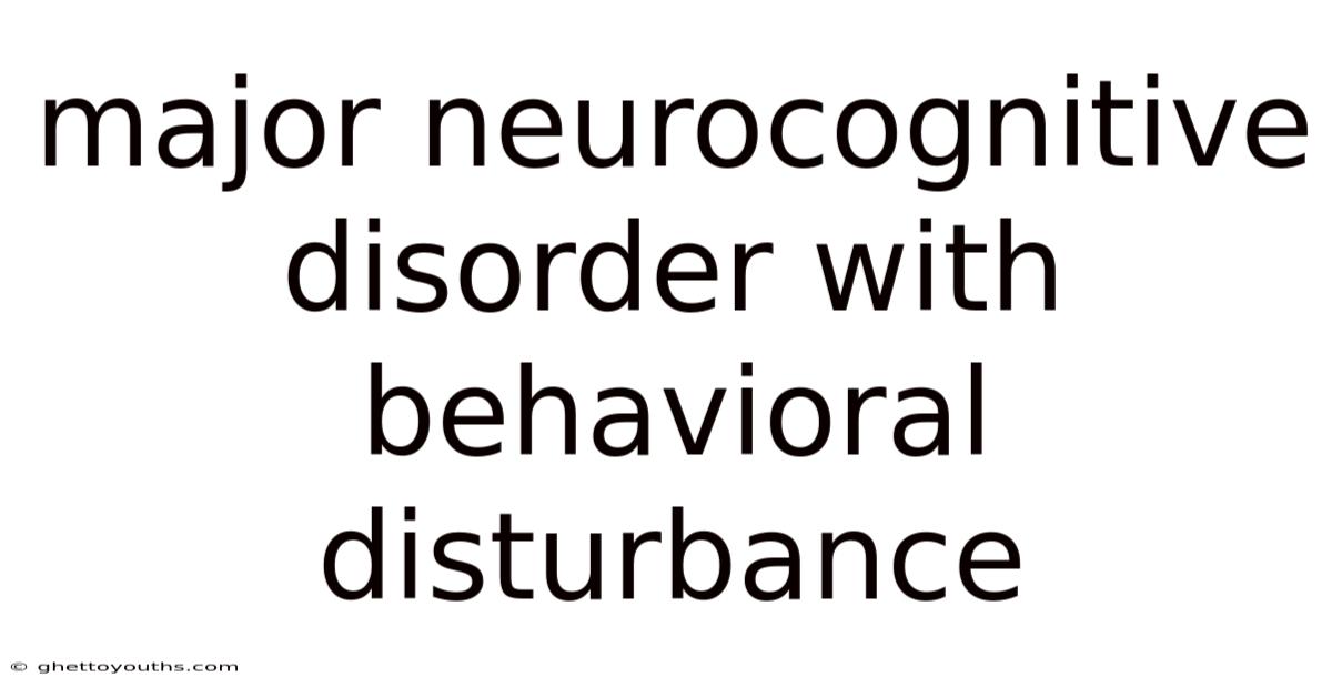 Major Neurocognitive Disorder With Behavioral Disturbance