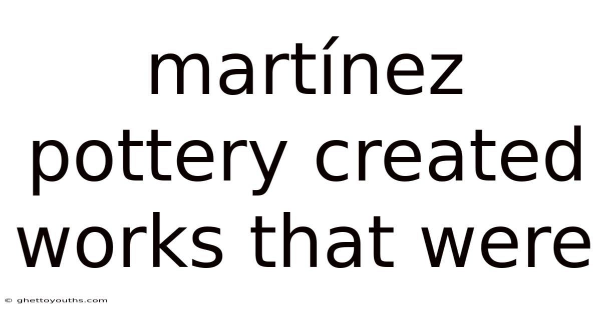 Martínez Pottery Created Works That Were