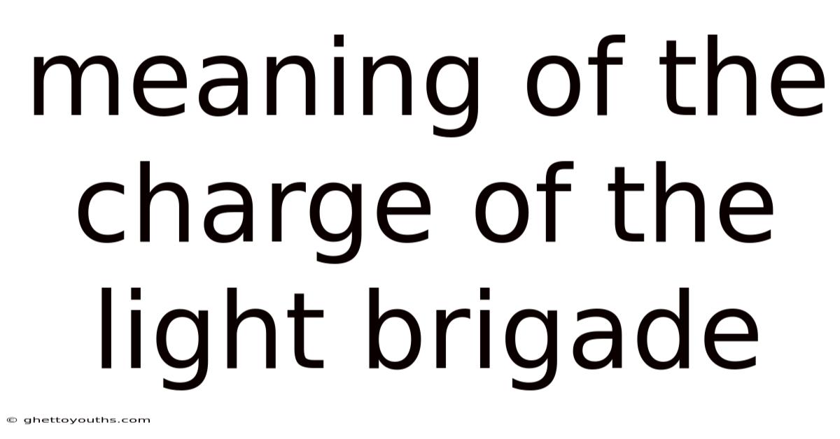 Meaning Of The Charge Of The Light Brigade