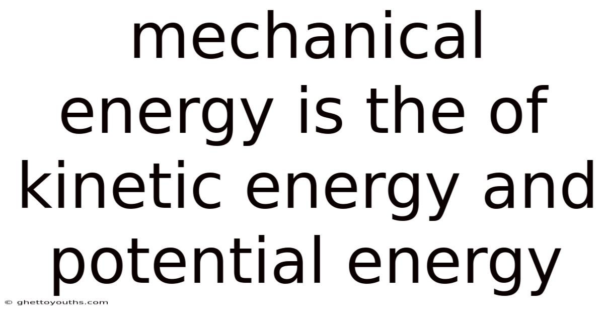 Mechanical Energy Is The Of Kinetic Energy And Potential Energy