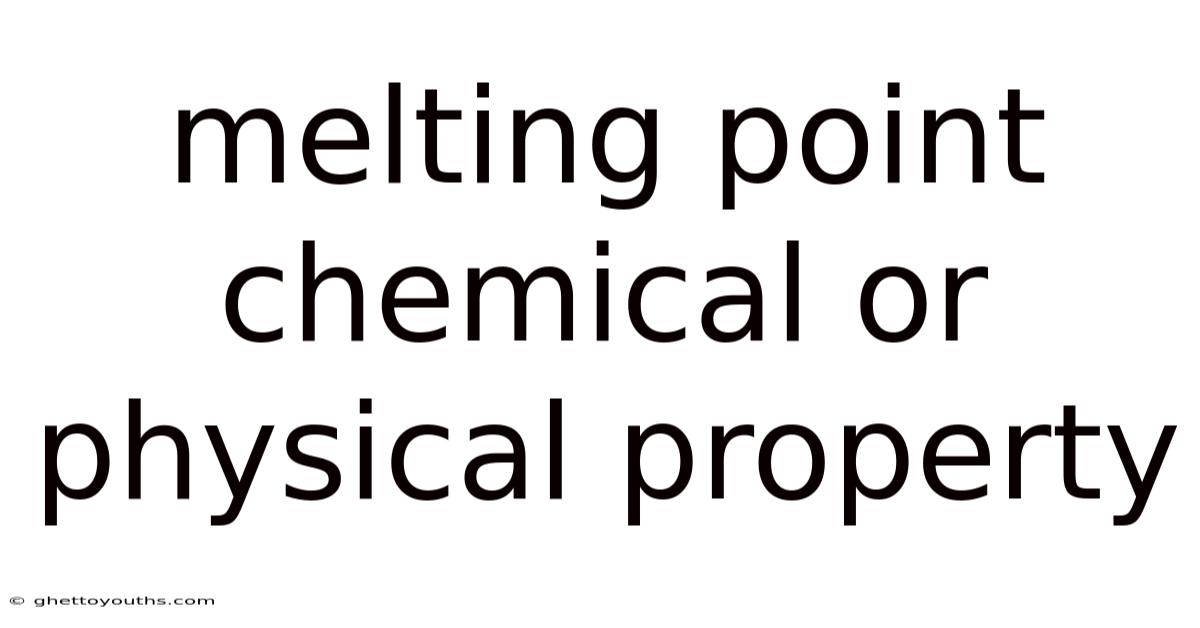 Melting Point Chemical Or Physical Property