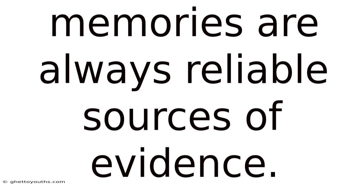 Memories Are Always Reliable Sources Of Evidence.