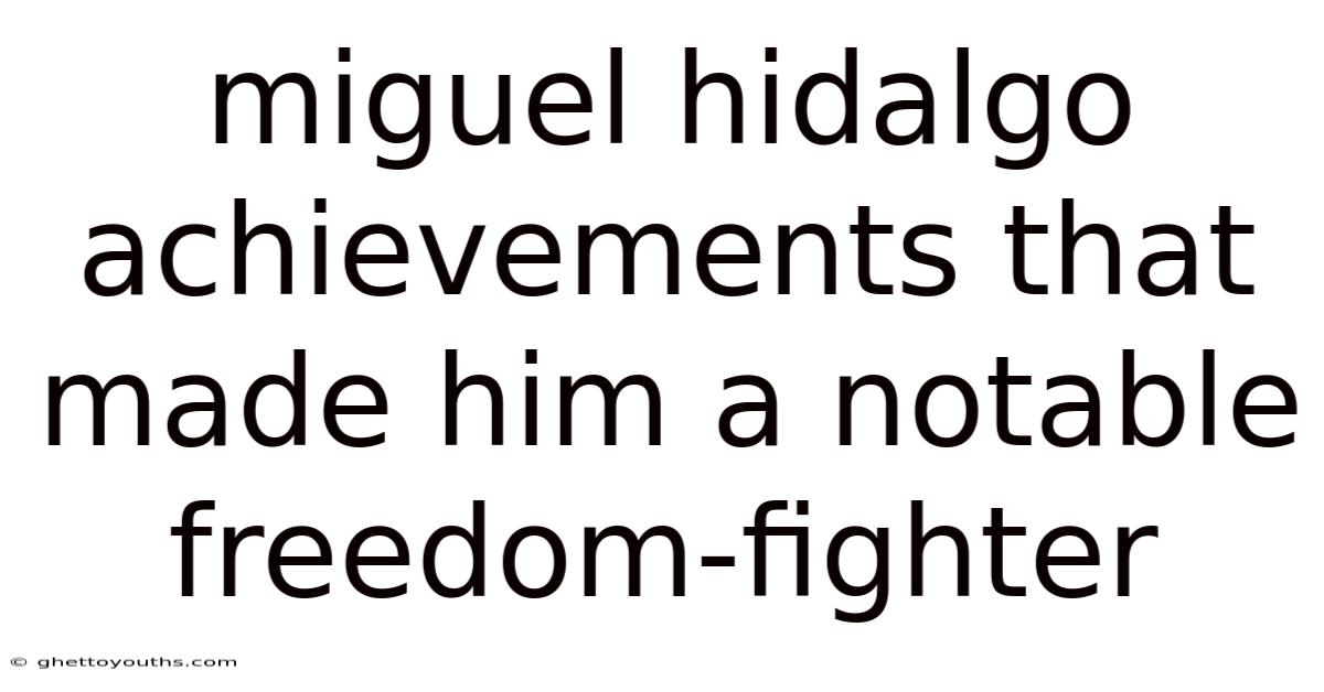 Miguel Hidalgo Achievements That Made Him A Notable Freedom-fighter