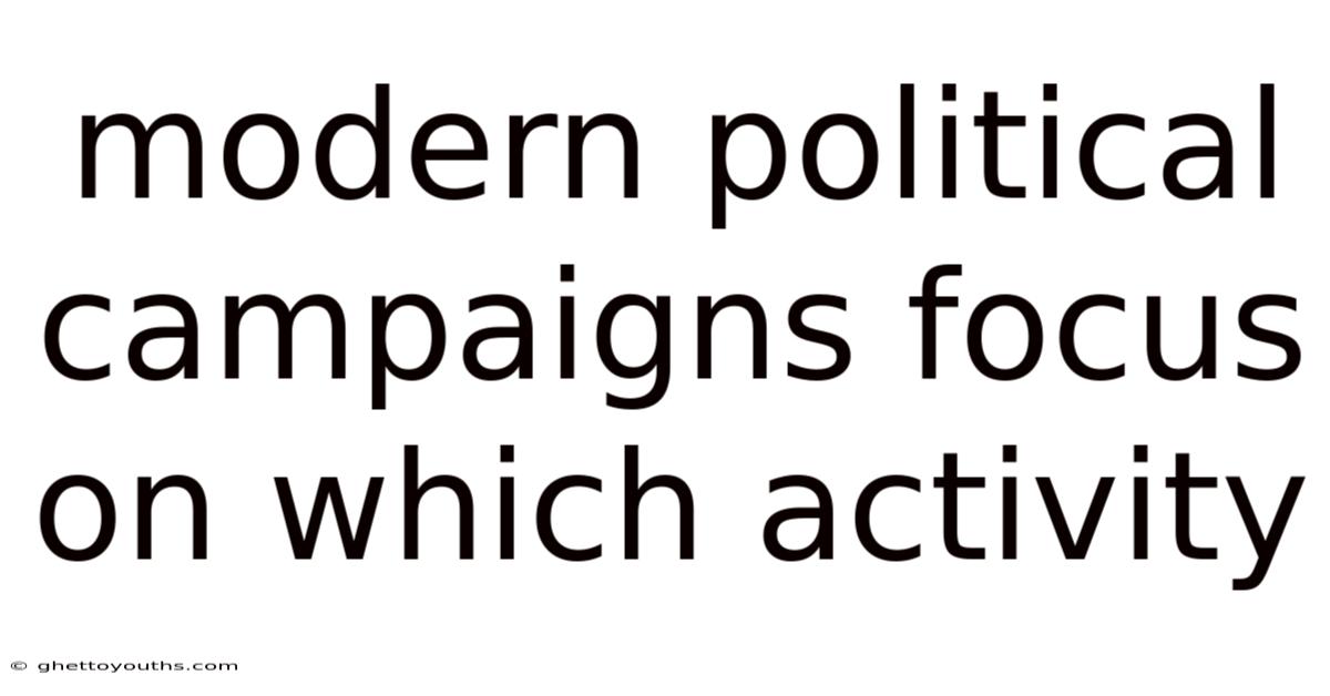 Modern Political Campaigns Focus On Which Activity