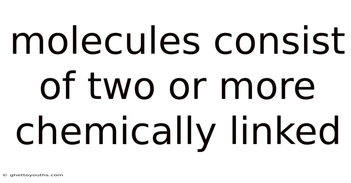Molecules Consist Of Two Or More Chemically Linked