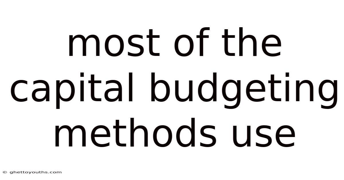 Most Of The Capital Budgeting Methods Use