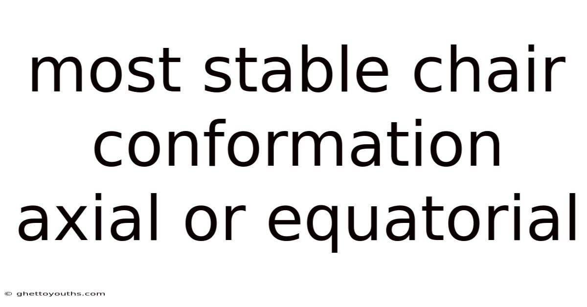 Most Stable Chair Conformation Axial Or Equatorial