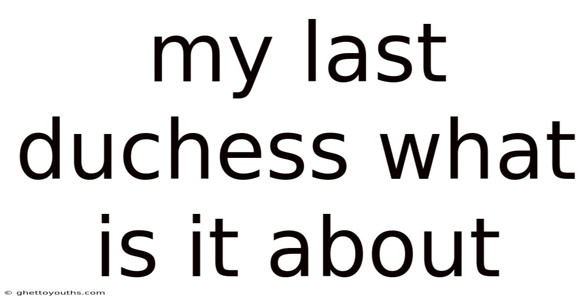 My Last Duchess What Is It About
