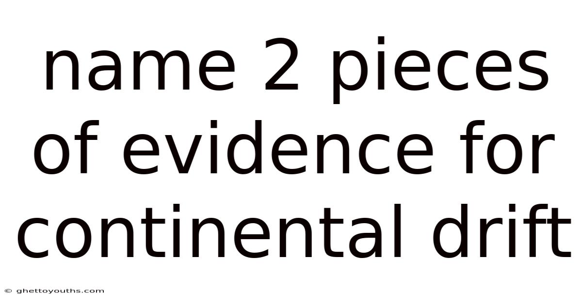 Name 2 Pieces Of Evidence For Continental Drift