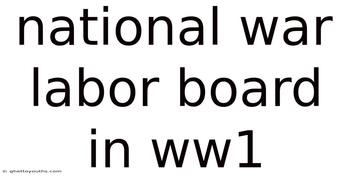 National War Labor Board In Ww1