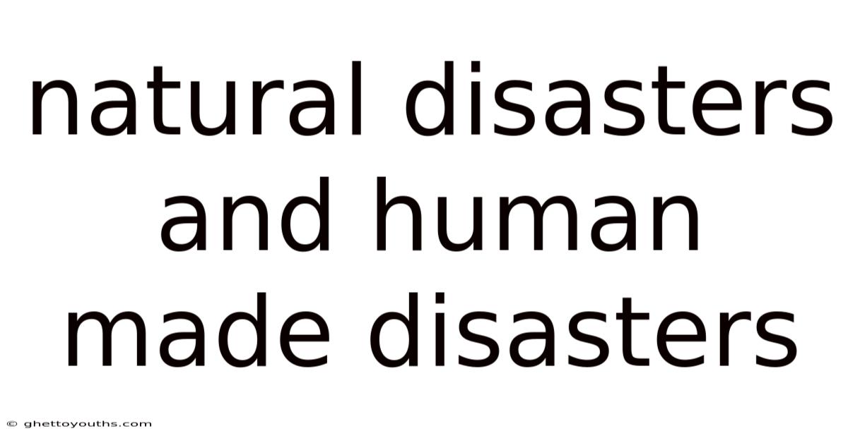 Natural Disasters And Human Made Disasters