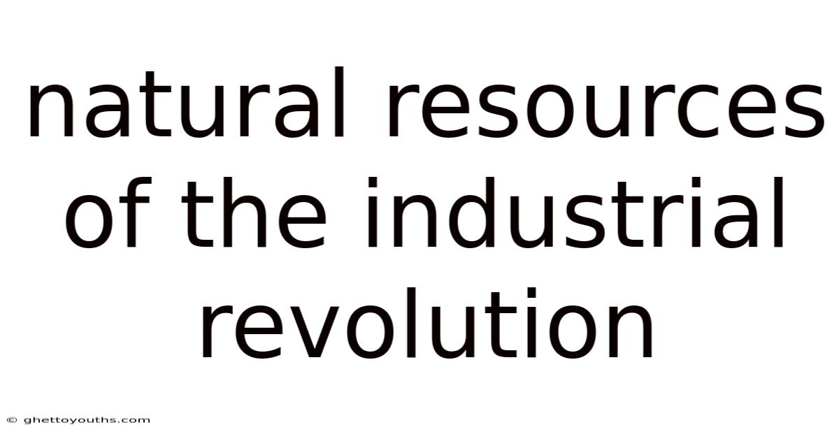 Natural Resources Of The Industrial Revolution