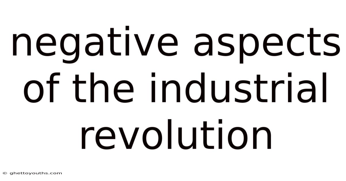Negative Aspects Of The Industrial Revolution