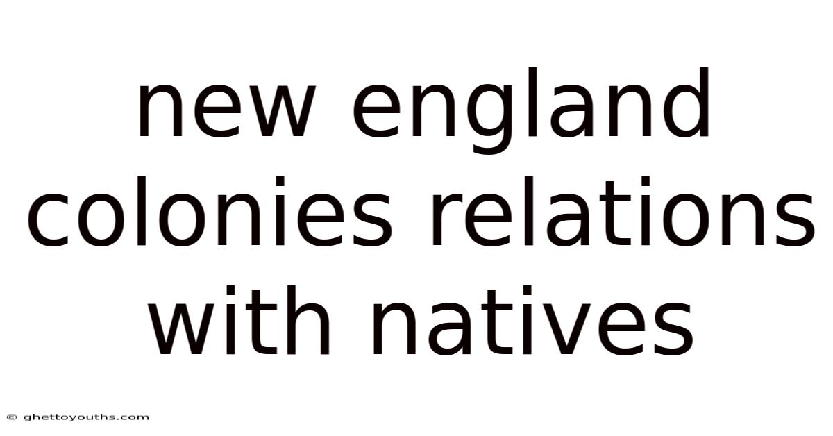 New England Colonies Relations With Natives