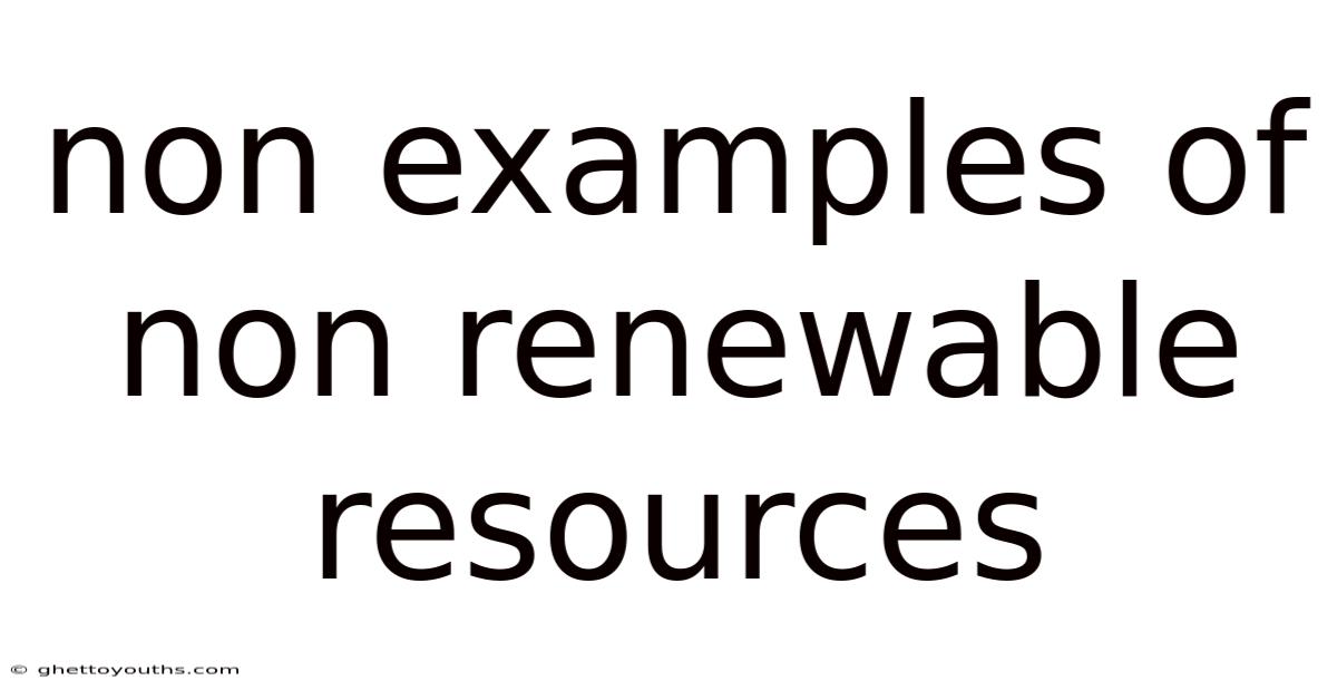 Non Examples Of Non Renewable Resources