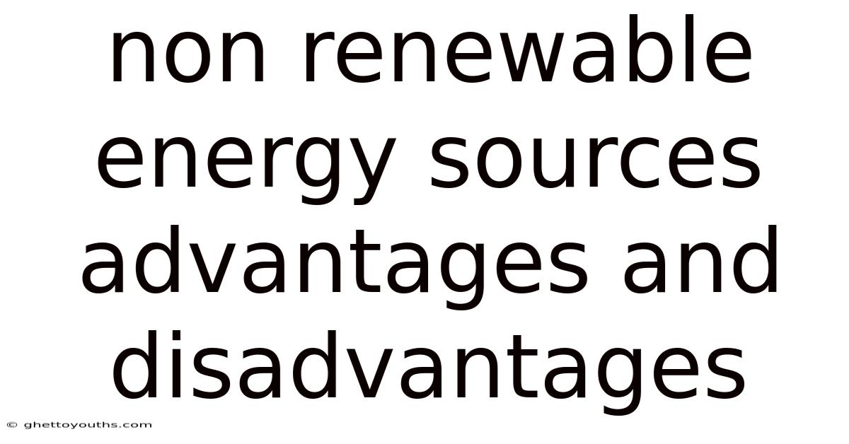 Non Renewable Energy Sources Advantages And Disadvantages