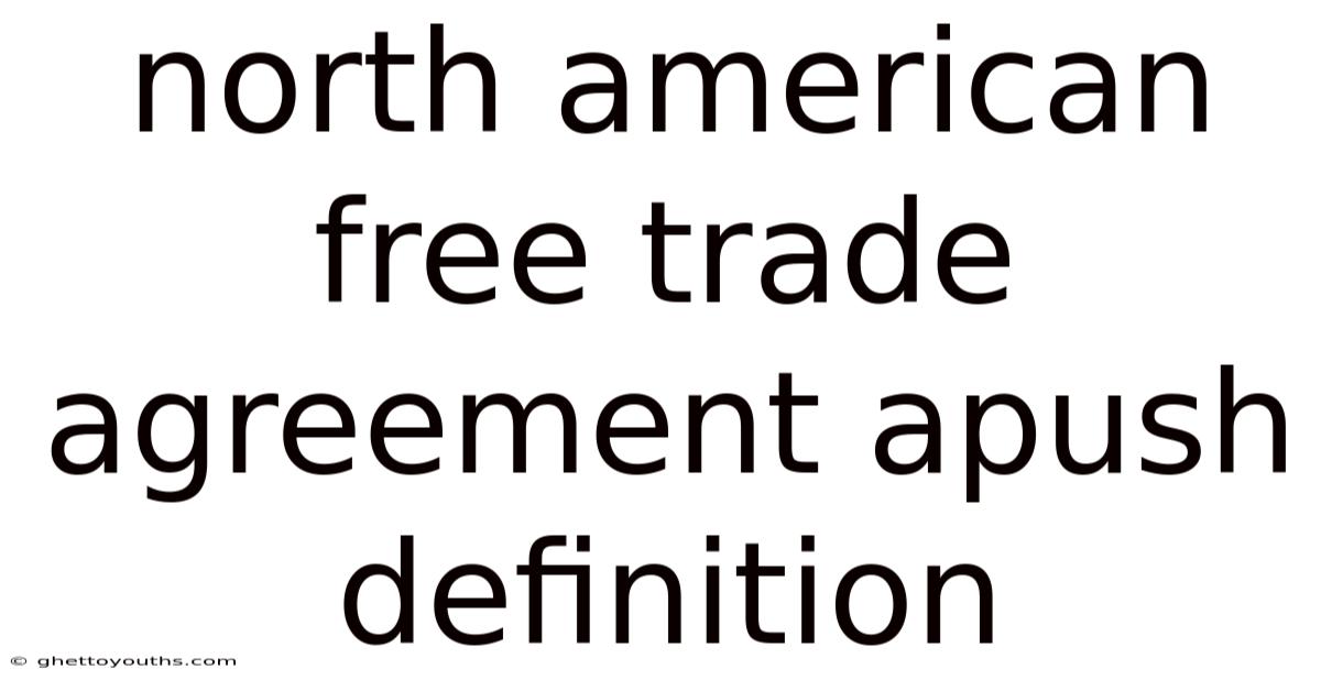 North American Free Trade Agreement Apush Definition