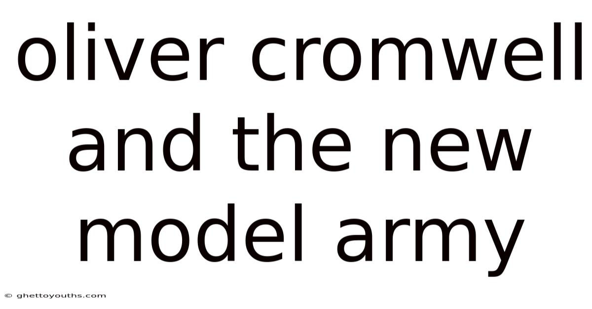 Oliver Cromwell And The New Model Army