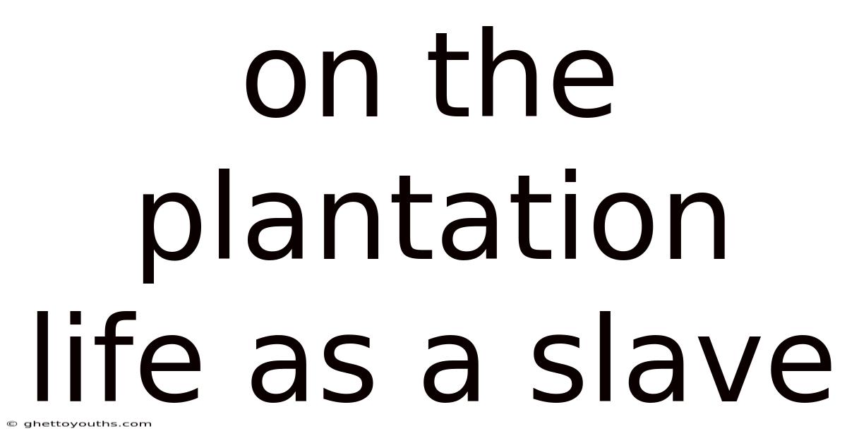 On The Plantation Life As A Slave