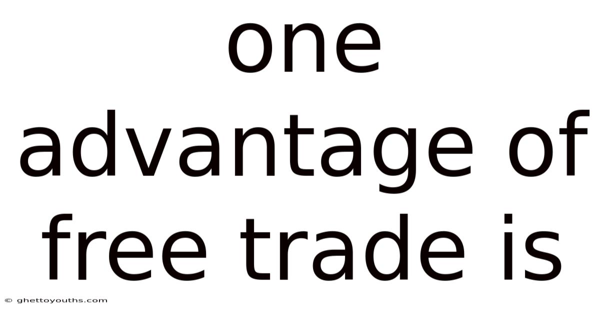 One Advantage Of Free Trade Is