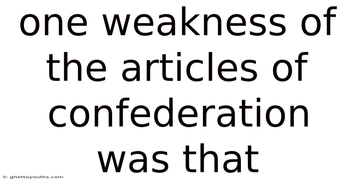 One Weakness Of The Articles Of Confederation Was That