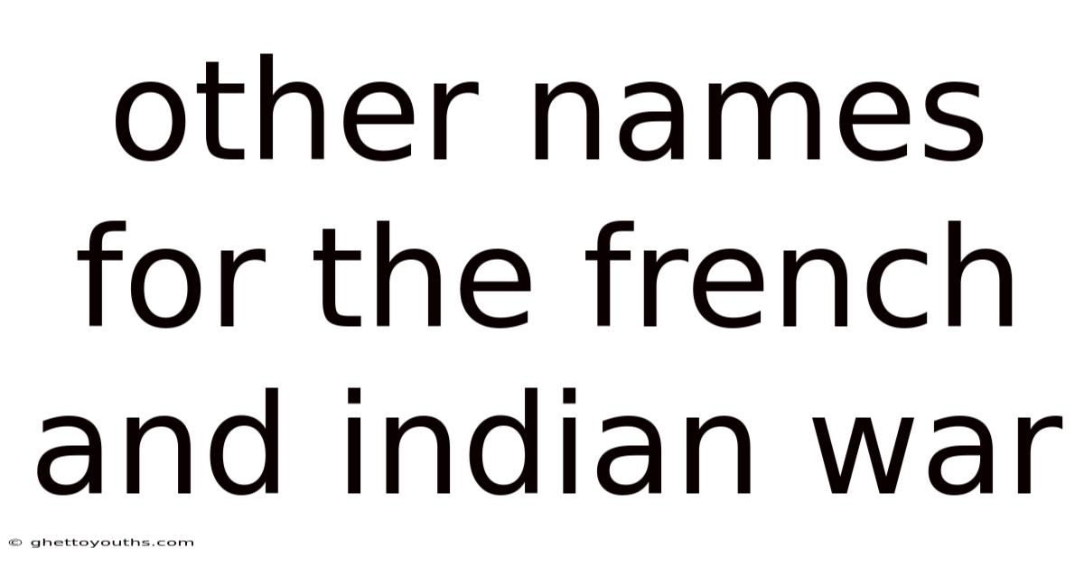 Other Names For The French And Indian War