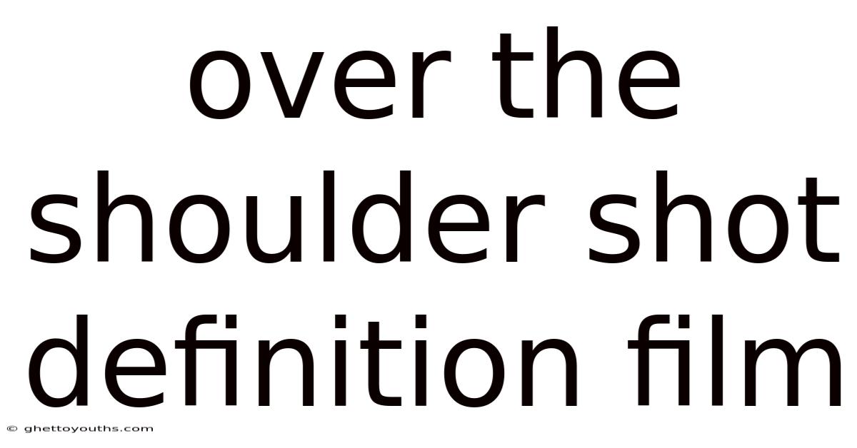 Over The Shoulder Shot Definition Film