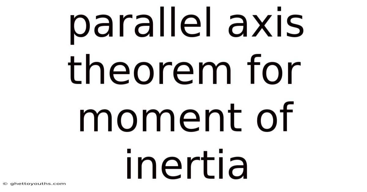 Parallel Axis Theorem For Moment Of Inertia