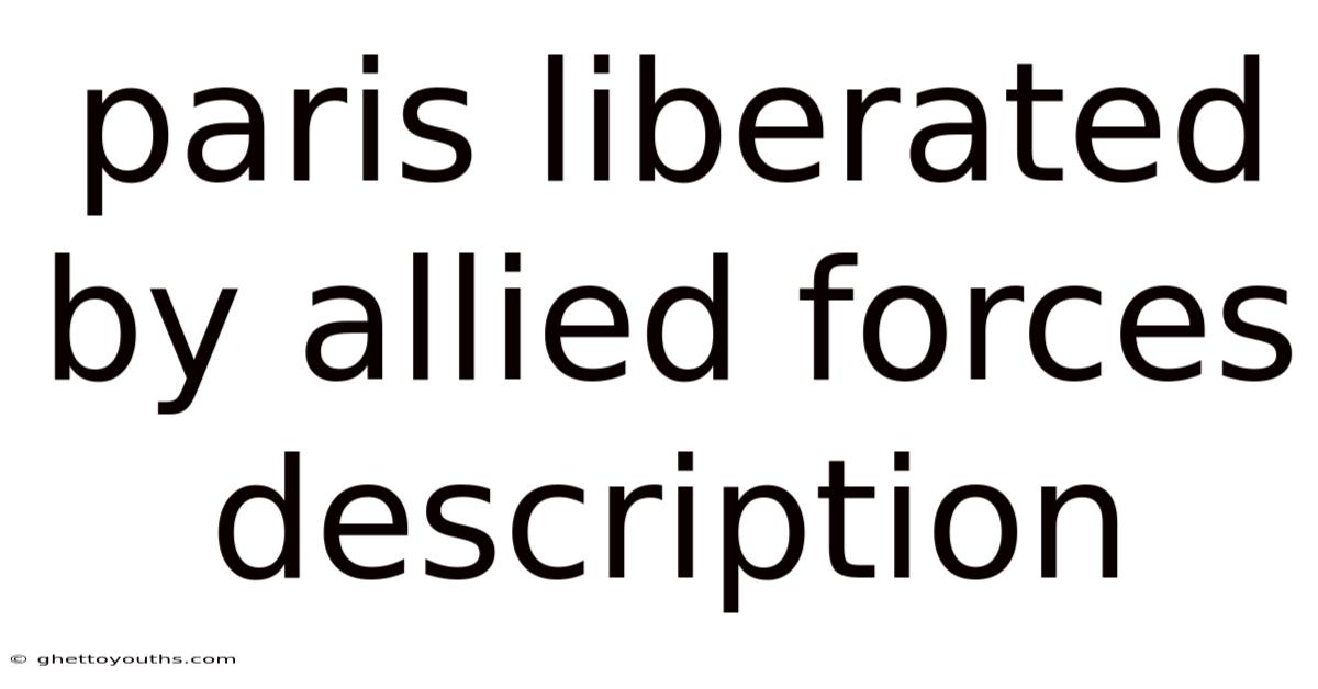 Paris Liberated By Allied Forces Description