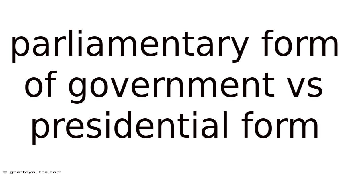 Parliamentary Form Of Government Vs Presidential Form
