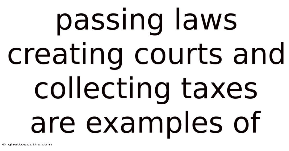 Passing Laws Creating Courts And Collecting Taxes Are Examples Of