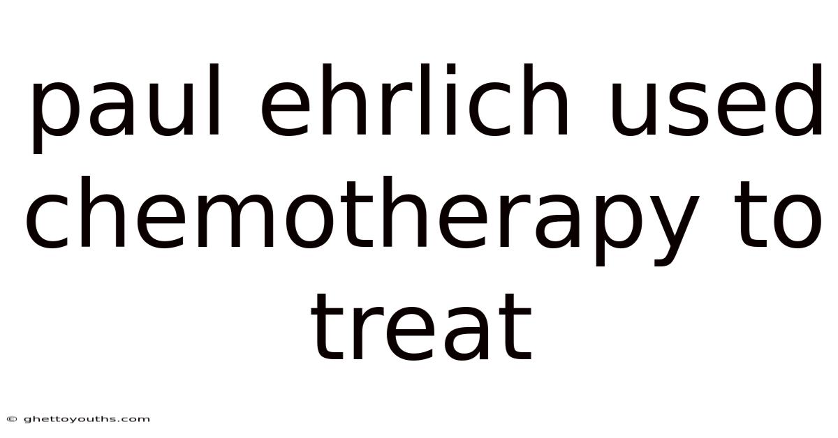 Paul Ehrlich Used Chemotherapy To Treat