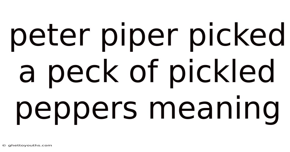 Peter Piper Picked A Peck Of Pickled Peppers Meaning