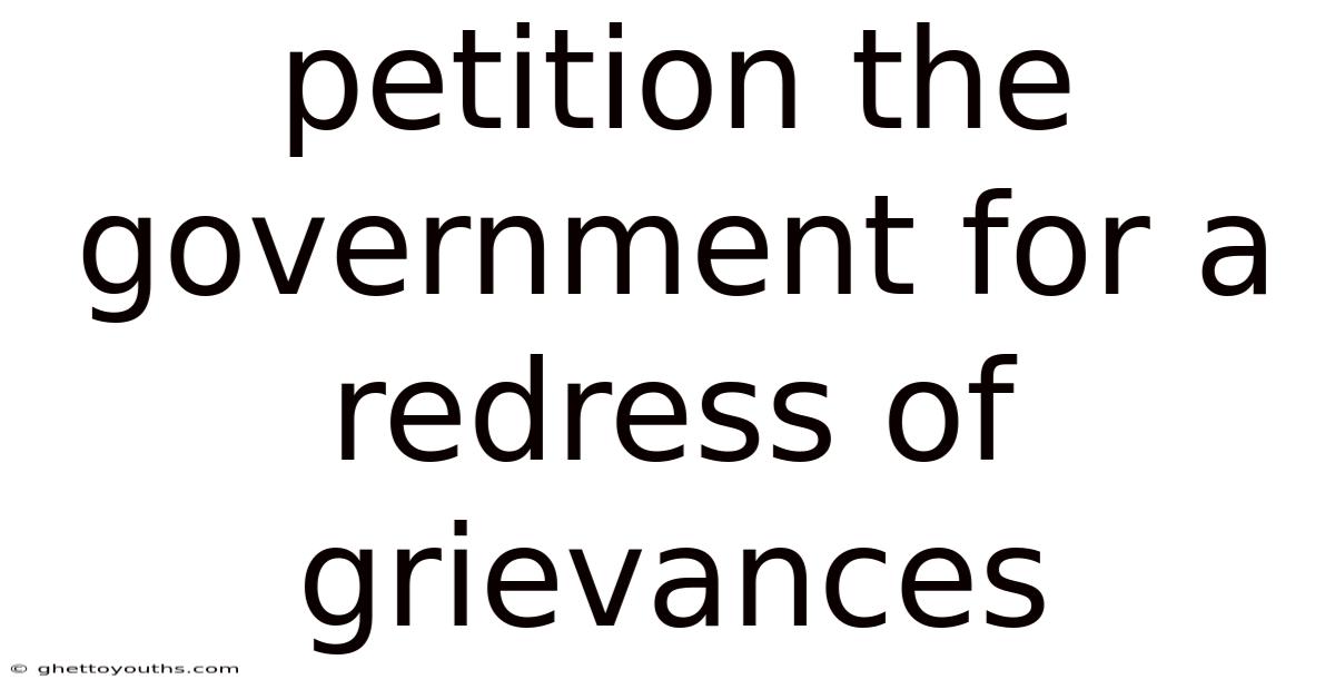 Petition The Government For A Redress Of Grievances