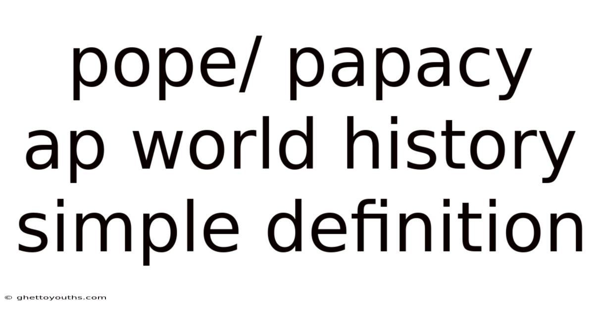 Pope/ Papacy Ap World History Simple Definition