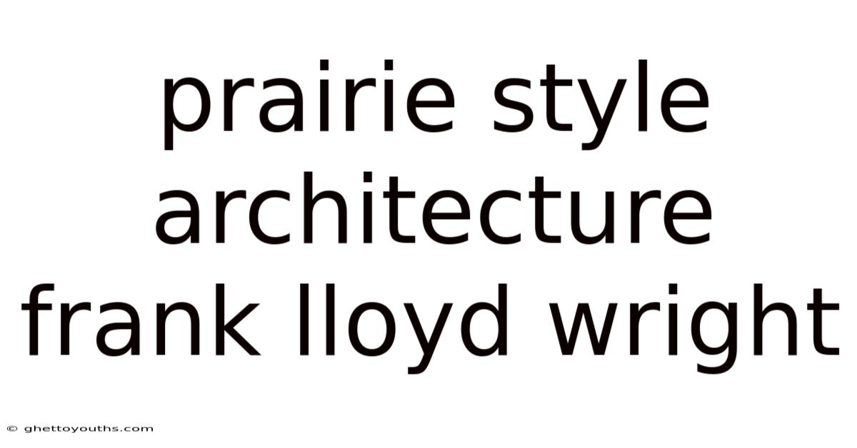 Prairie Style Architecture Frank Lloyd Wright