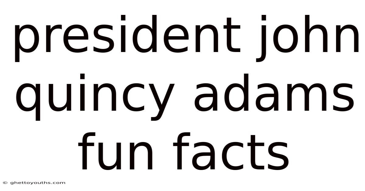 President John Quincy Adams Fun Facts