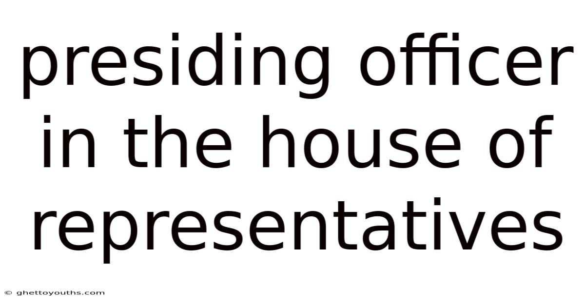 Presiding Officer In The House Of Representatives