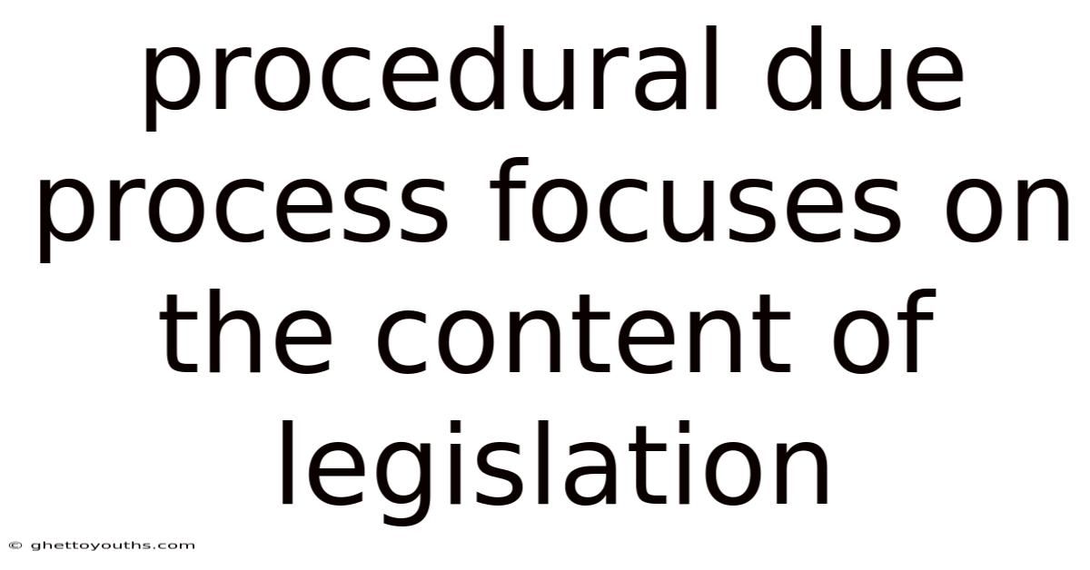 Procedural Due Process Focuses On The Content Of Legislation