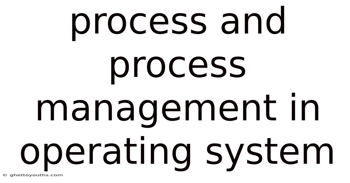 Process And Process Management In Operating System