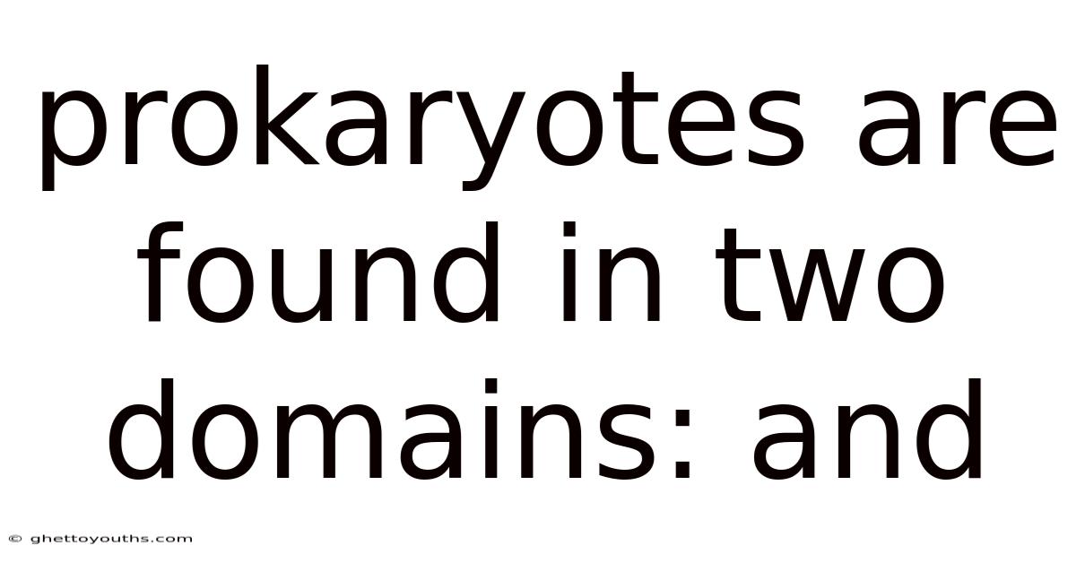 Prokaryotes Are Found In Two Domains: And