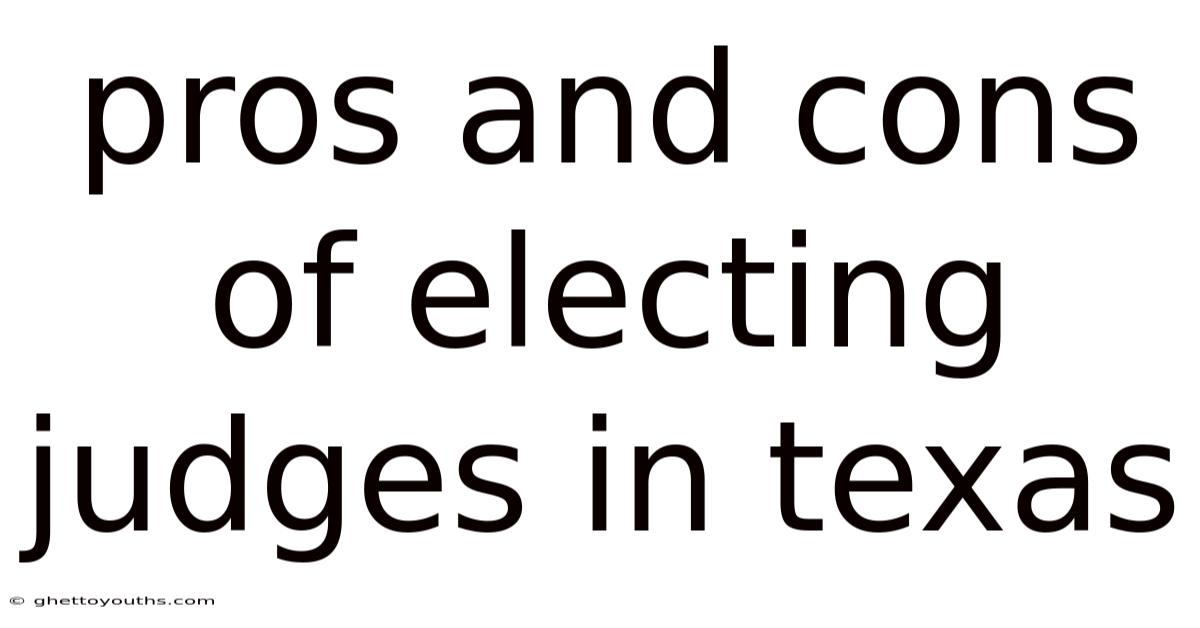 Pros And Cons Of Electing Judges In Texas
