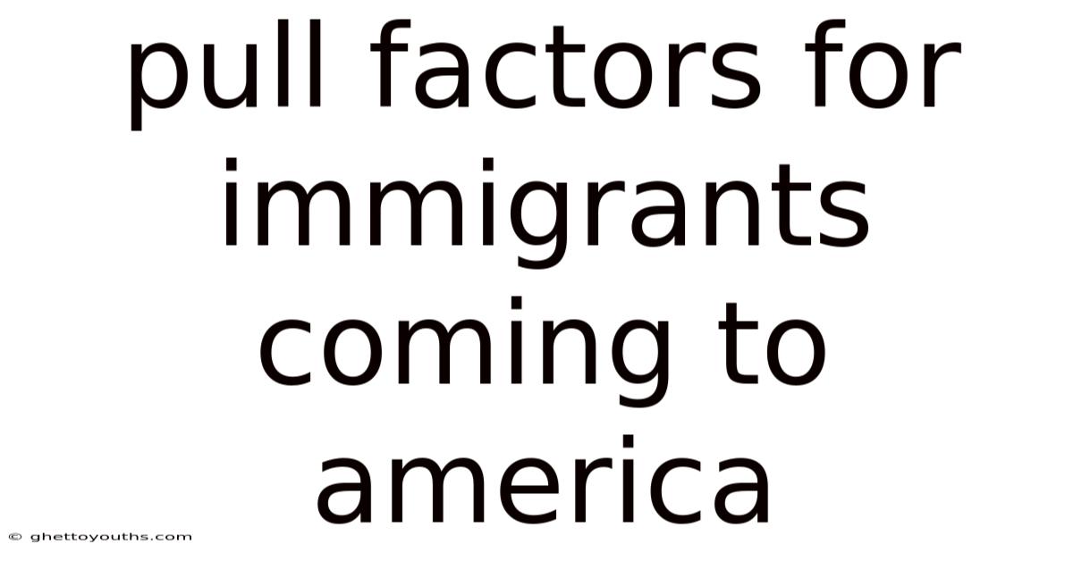 Pull Factors For Immigrants Coming To America