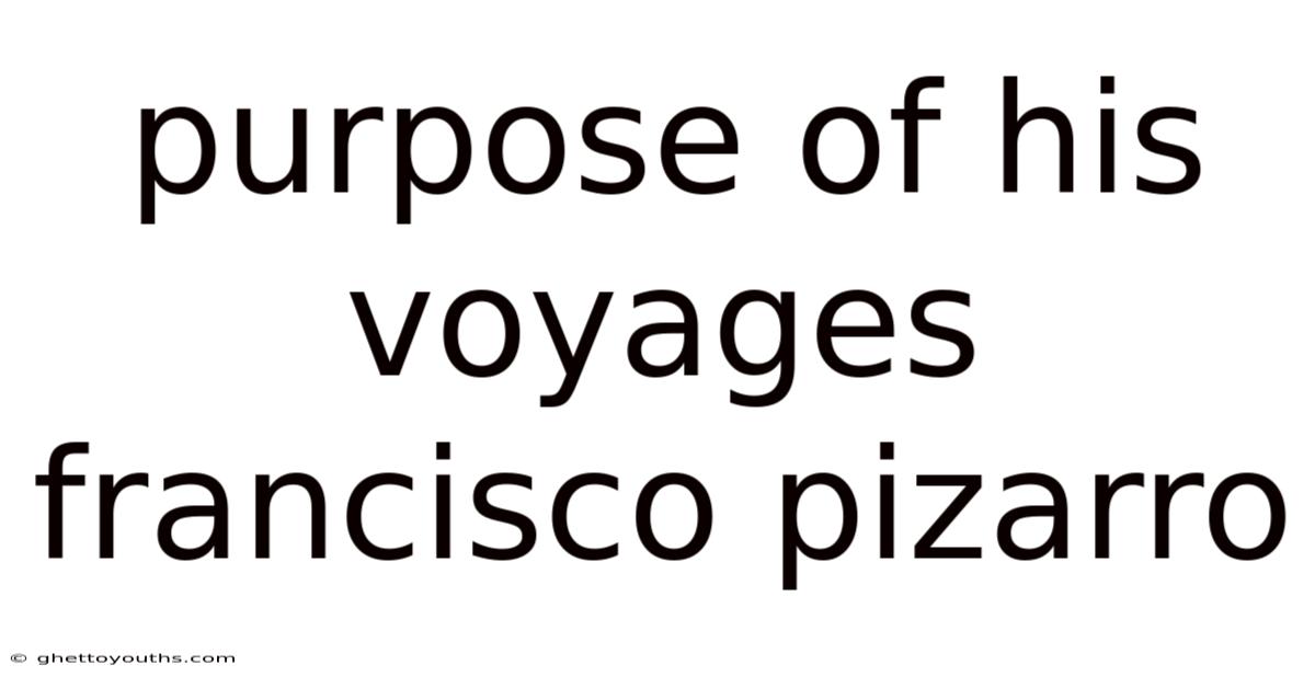 Purpose Of His Voyages Francisco Pizarro