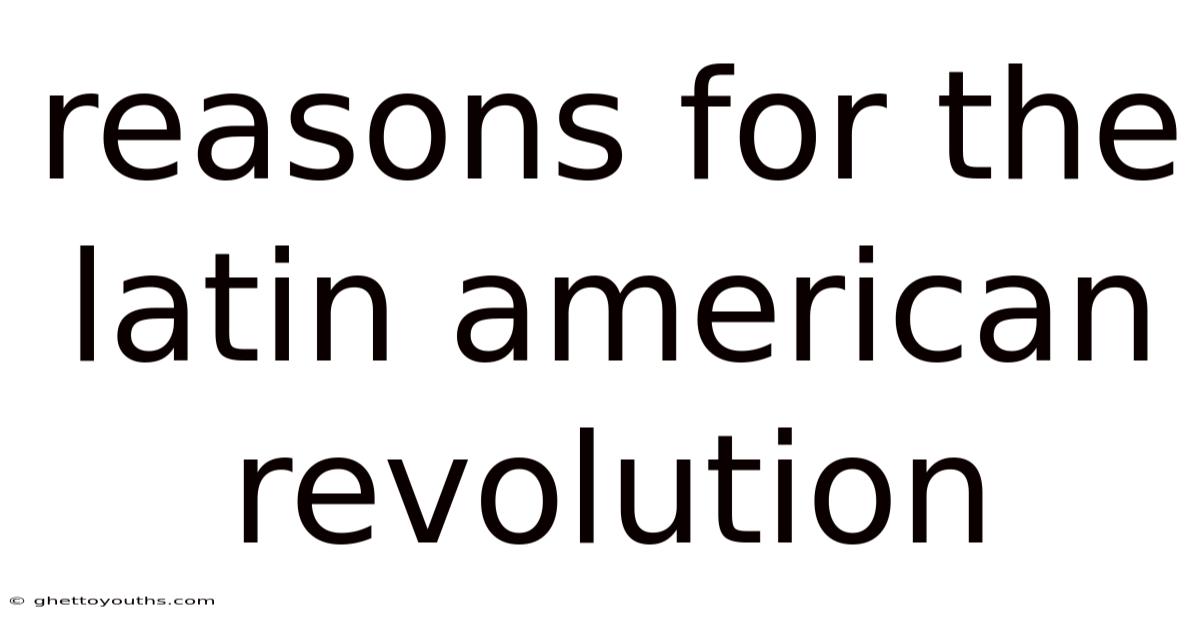 Reasons For The Latin American Revolution