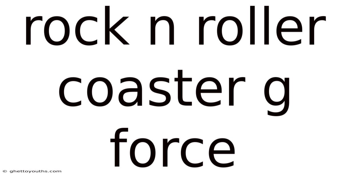 Rock N Roller Coaster G Force