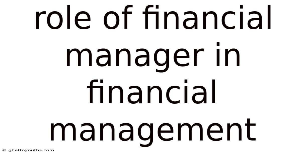 Role Of Financial Manager In Financial Management