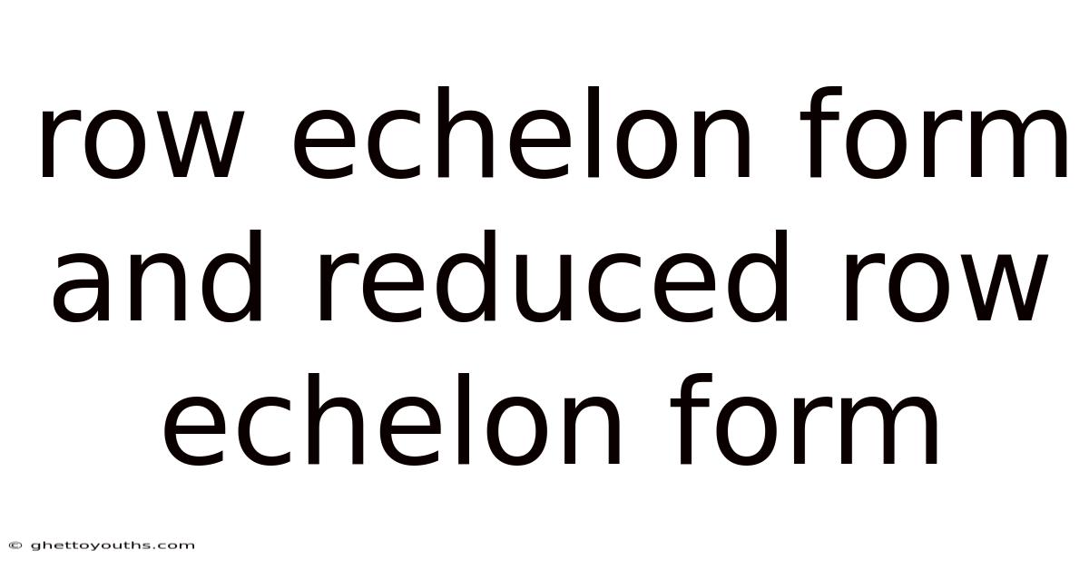 Row Echelon Form And Reduced Row Echelon Form