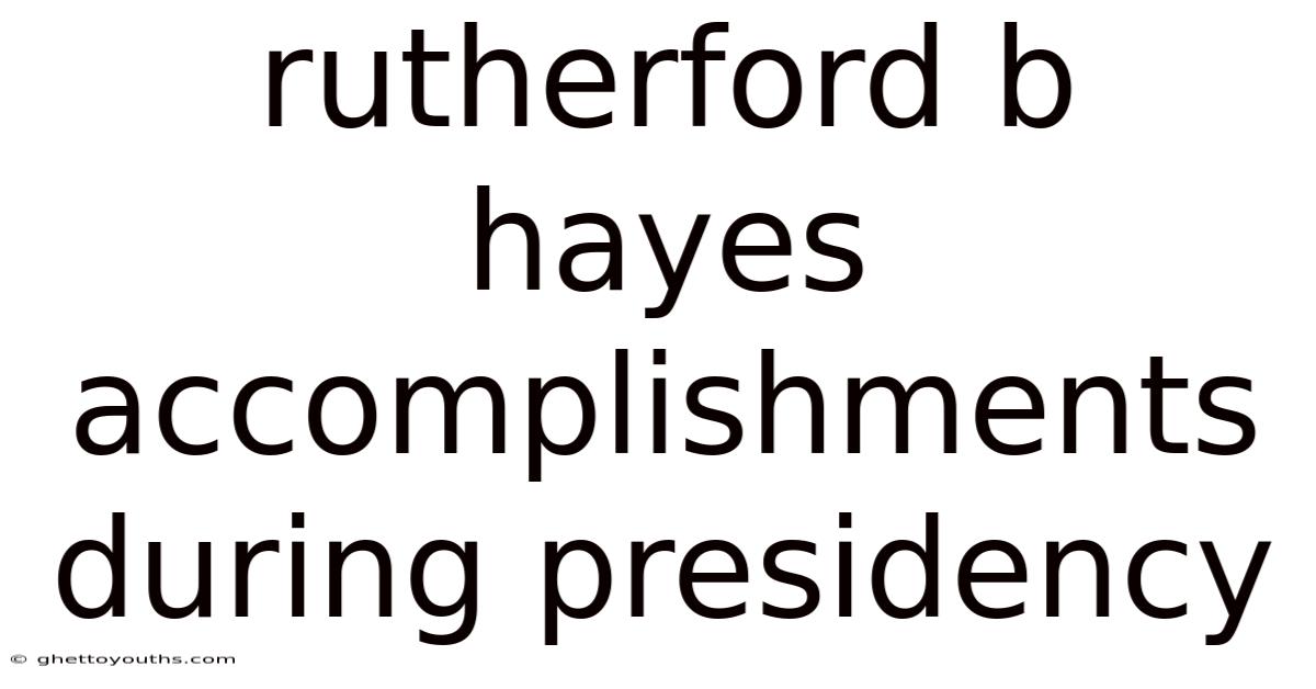 Rutherford B Hayes Accomplishments During Presidency
